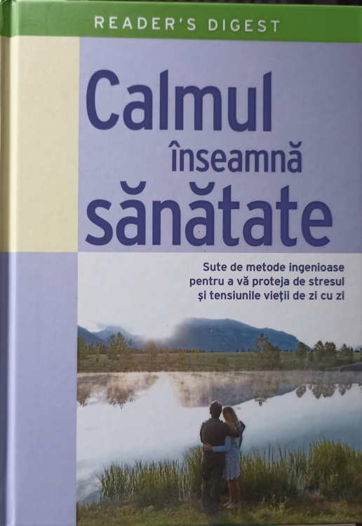 Calmul inseamna sanatate. sute de metode ingenioase pentru a va proteja de stresul si tensiunile vietii de zi cu zi
