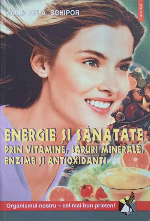 Vezi detalii pentru Energie Si Sanatate Prin Vitamine, Saruri Minerale, Enzime Si Antioxidanti