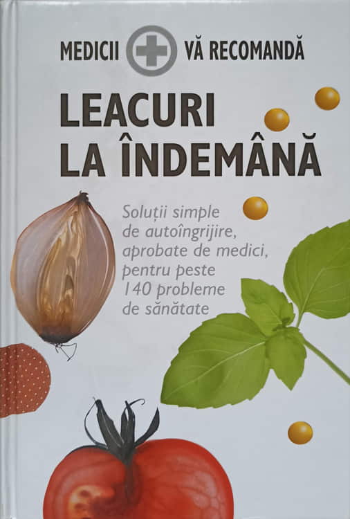 Vezi detalii pentru Leacuri La Indemana. Solutii Simple De Autoingrijire Aprobate De Medici Pentru Peste 140 Probleme De Sanatate