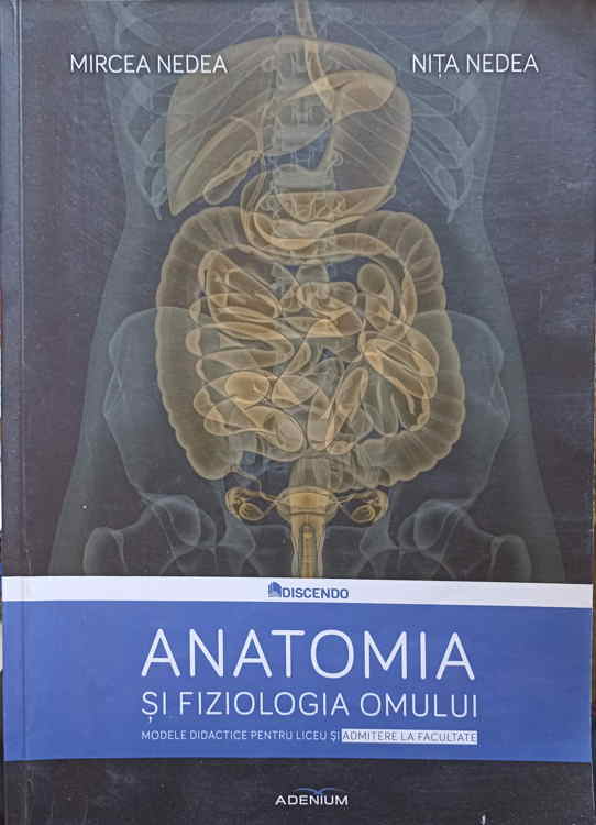 Anatomia Si Fiziologia Omului. Modele Didactice Pentru Licee Si Admitere La Facultate