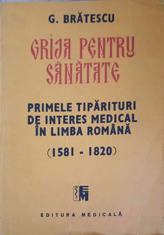 Vezi detalii pentru Grija Pentru Sanatate. Primele Tiparituri De Interes Medical In Limba Romana (1581-1820)