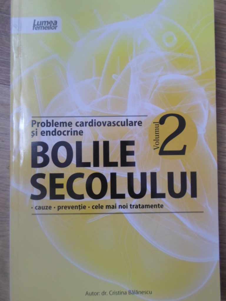 Bolile Secolului Vol.2 Probleme Cardiovasculare Si Endocrine. Cauze, Preventie, Cele Mai Noi Tratame