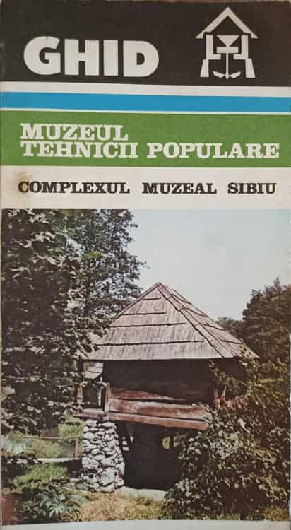 Ghid Muzeul Tehnicii Populare. Complexul Muzeal Sibiu