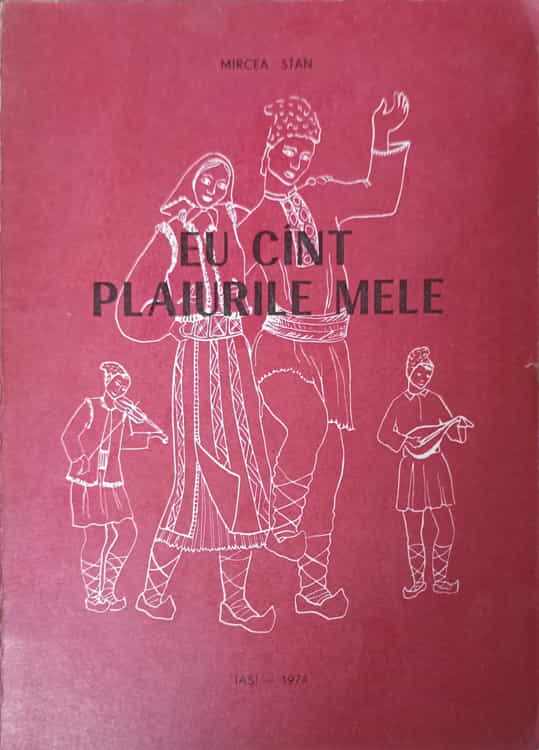 Eu Cant Plaiurile Mele. Culegere De Cantece Si Jocuri Populare Moldovenesti