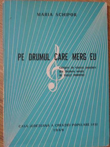 Pe drumul care merg eu. culegere de cantece populare din moldova notate de vasile popovici