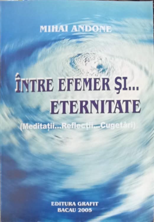 Intre Efemer Si... Eternitate. Meditatii, Reflectii, Cugetari