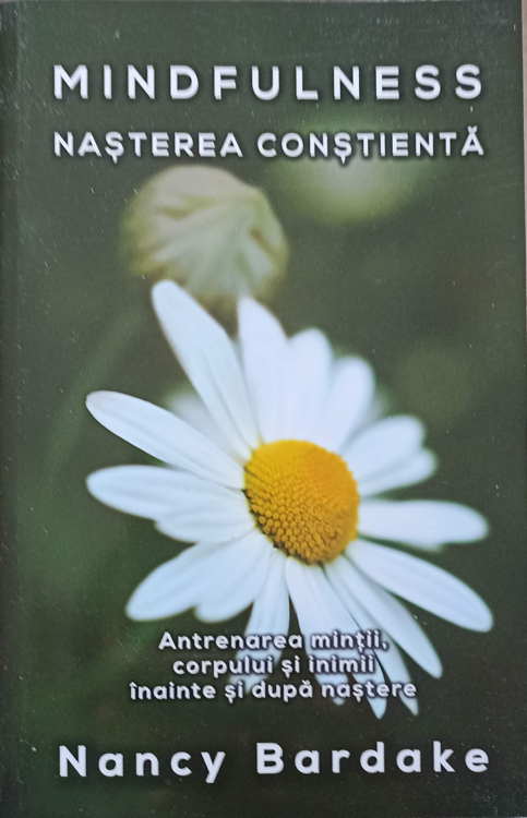 Mindfulness: Nasterea Constienta. Antrenarea Mintii, Corpului Si Inimii Inainte Si Dupa Nastere