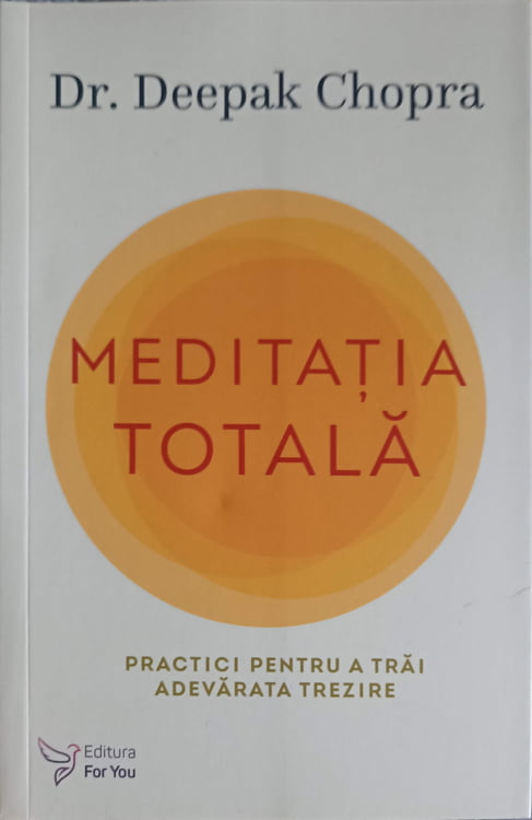 Vezi detalii pentru Meditatia Totala. Practici Pentru A Trai Adearata Trezire