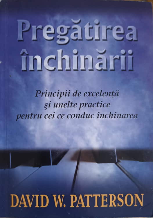 Pregatirea Inchinarii. Principii De Excelenta Si Unelte Practice Pentru Cei Ce Conduc Inchinarea