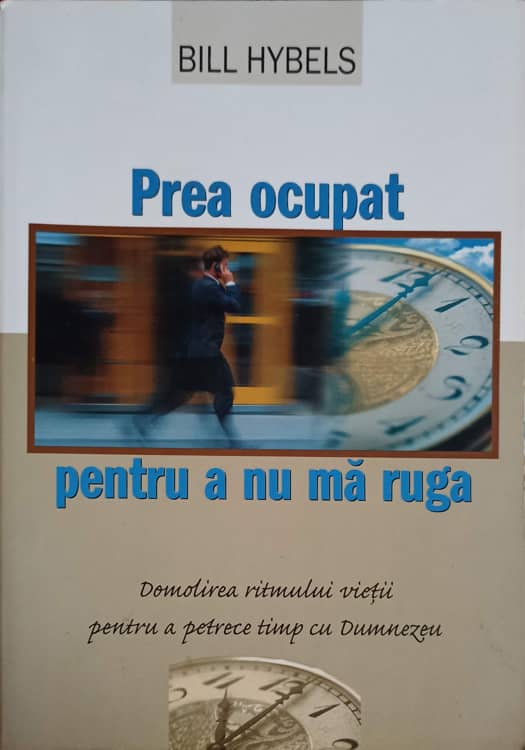 Vezi detalii pentru Prea Ocupat Pentru A Nu Ma Ruga. Domolirea Ritmului Vietii Pentru A Petrece Timp Cu Dumnezeu