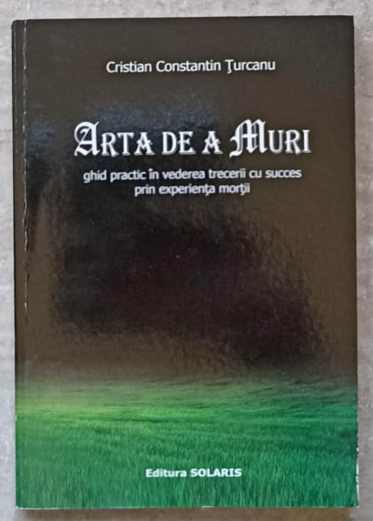 Arta De A Muri. Ghid Practic In Vederea Trecerii Cu Succes Prin Experienta Mortii