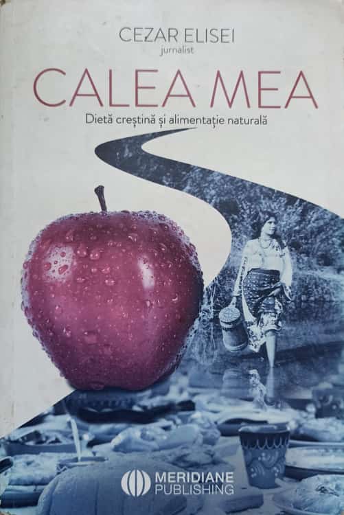 Calea Mea. Dieta Crestina Si Alimentatie Naturala