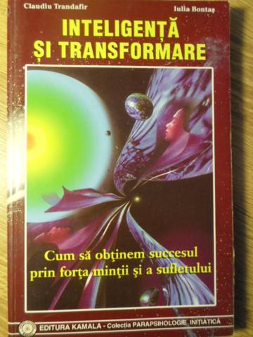 Inteligenta Si Transformare. Cum Sa Obtinem Succesul Prin Forta Mintii Si A Sufletului