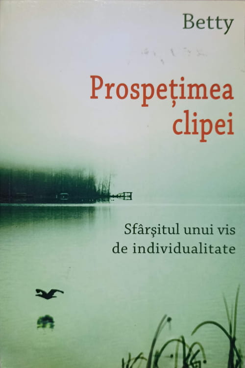 Vezi detalii pentru Prospetimea Clipei. Sfarsitul Unui Vis De Individualitate