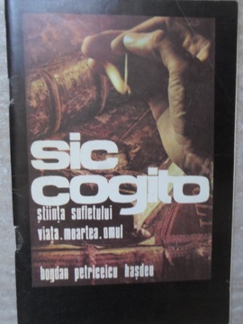 Sic Cogito. Stiinta Sufletului: Viata, Moartea, Omul