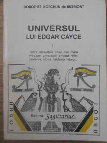 Universul Lui Edgar Cayce Vol.1 Toate Revelatiile Celui Mai Mare Medium American Privind Reincarnarea, Istoria, Medicina, Viitorul...