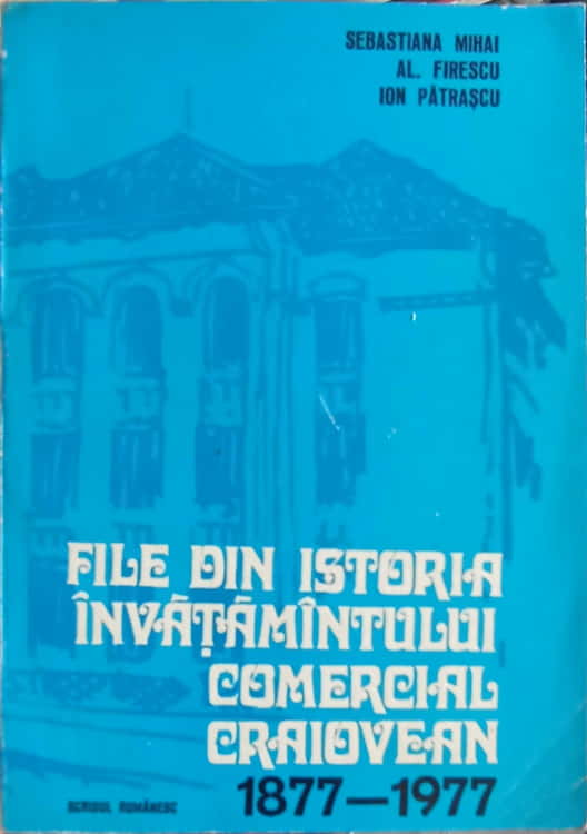 Vezi detalii pentru File Din Istoria Invatamantului Comercial Craiovean 1877-1977