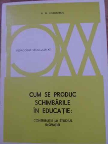 Cum Se Produc Schimbarile In Educatie: Contributie La Studiul Inovatiei