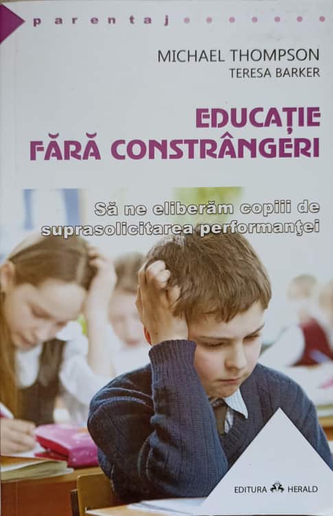 Educatie Fara Constrangeri. Sa Ne Eliberam Copiii De Suprasolicitarea Performantei