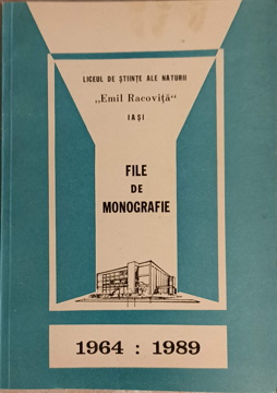 Liceul De Stiinte Ale Naturii Emil Racovita Iasi. File De Monografie 1964-1989