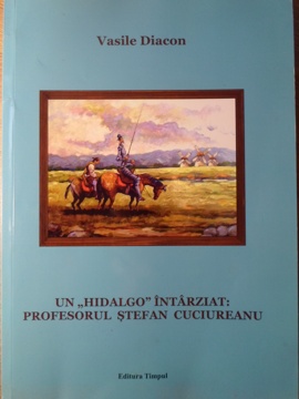 Vezi detalii pentru Un Hidalgo Intarziat: Profesorul Stefan Cuciureanu