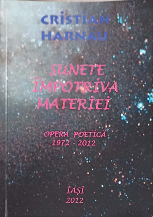 Vezi detalii pentru Sunete Impotriva Materiei. Opera Poetica 1972-2012 (cu Dedicatia Autorului)