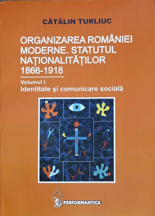 Organizarea Romaniei Moderne. Statutul Nationalitatilor 1866-1918 Vol.1