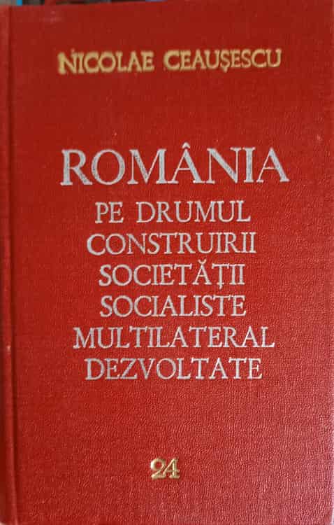 Romania Pe Drumul Construirii Societatii Socialiste Multilateral Dezvoltate Vol.24 Iunie-decembrie 1982