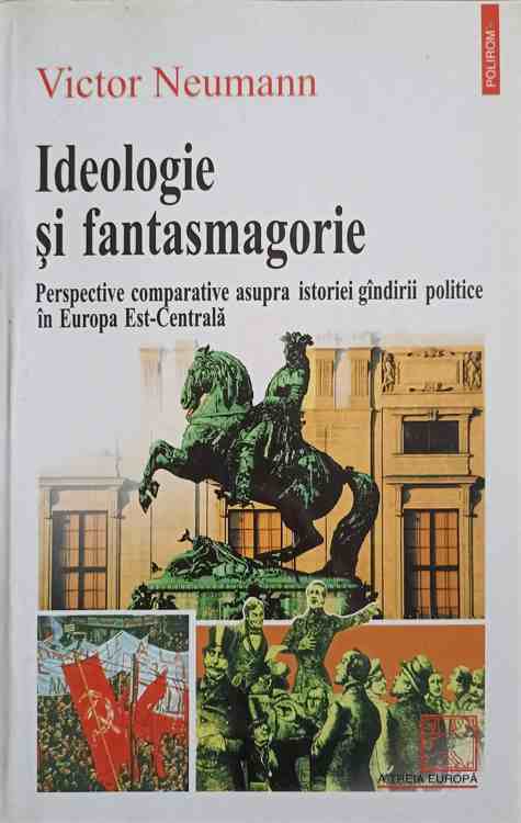 Vezi detalii pentru Ideologie Si Fantasmagorie. Perspective Comparative Asupra Istoriei Gindirii Politice In Europa Est-centrala