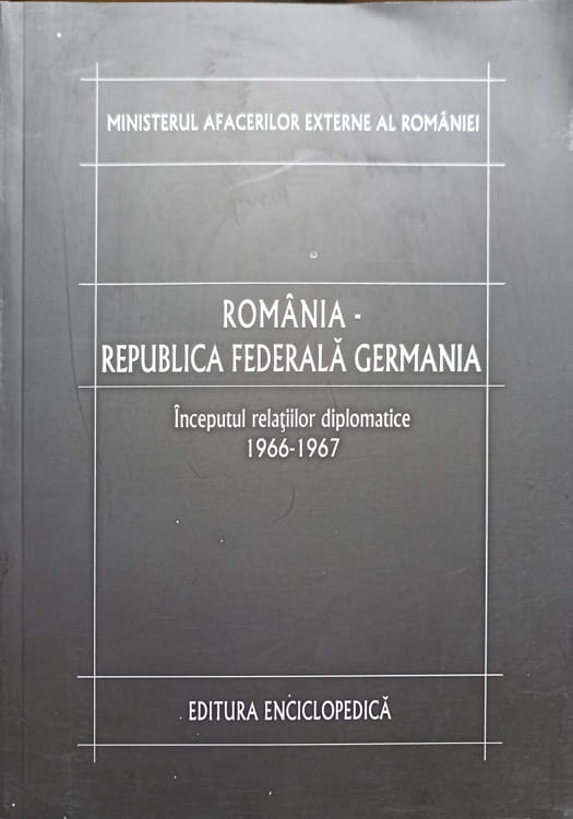 Romania - Republica Federala Germania Vol.1 Inceputul Relatiilor Diplomatice 1966-1967