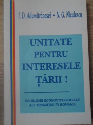 Unitate Pentru Interesele Tarii! Probleme Economico-sociale Ale Tranzitiei In Romania