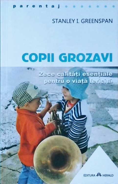 Copii Grozavi. Cum Sa Iti Ajuti Bebelusul Si, Mai Tarziu, Copilul Sa Isi Dezvolte Cele Zece Calitati Esentiale Pentru A Se Bucura De O Viata Fericita, Sanatoasa