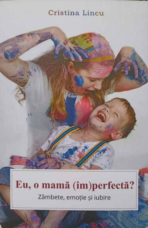 Vezi detalii pentru Eu, O Mama (im)perfecta?. Zambete, Emotie Si Iubire