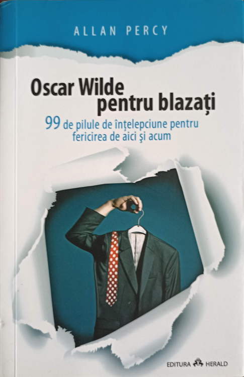 Oscar Wilde Pentru Blazati. 99 De Pilule De Intelepciune Pentru Fericirea De Aici Si Acum