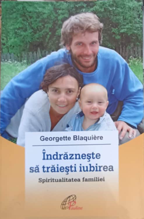 Indrazneste Sa Traiesti Iubirea. Spiritualitatea Familiei