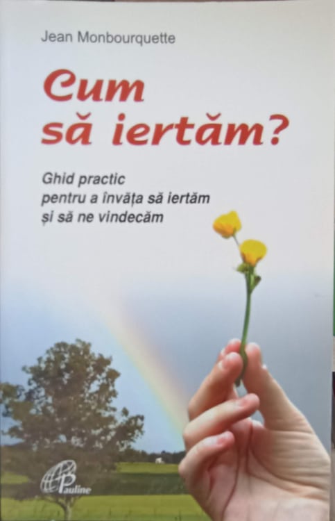 Vezi detalii pentru Cum Sa Iertam? Ghid Practic Pentru A Invata Sa Iertam Si Sa Ne Vindecam