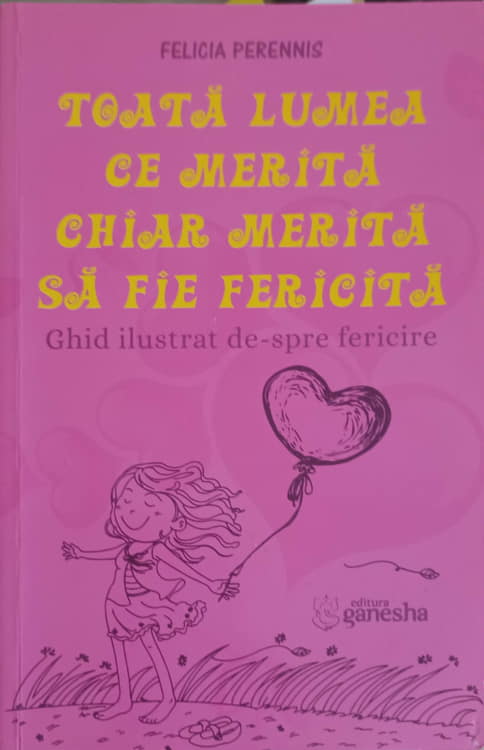 Vezi detalii pentru Toata Lumea Ce Merita Chiar Merita Sa Fie Fericita. Ghid Ilustrat De-spre Fericire