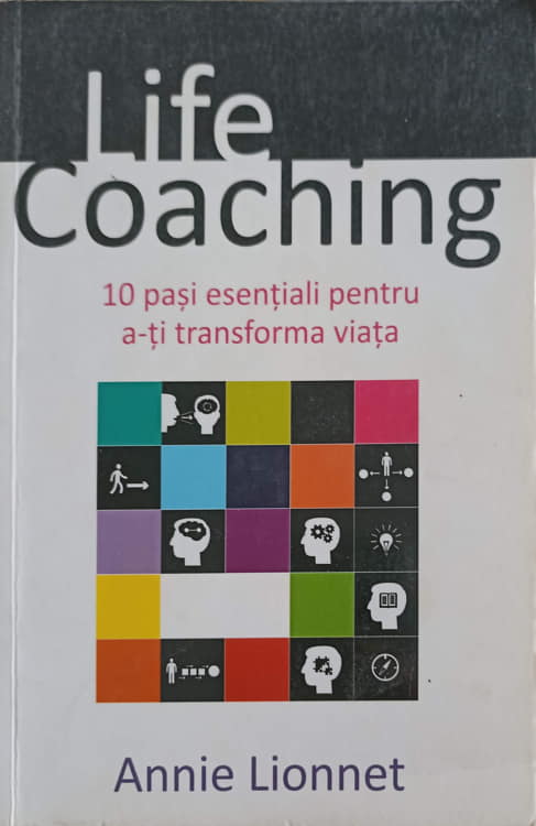 Life Coaching. 10 Pasi Esentiali Pentru A-ti Transforma Viata