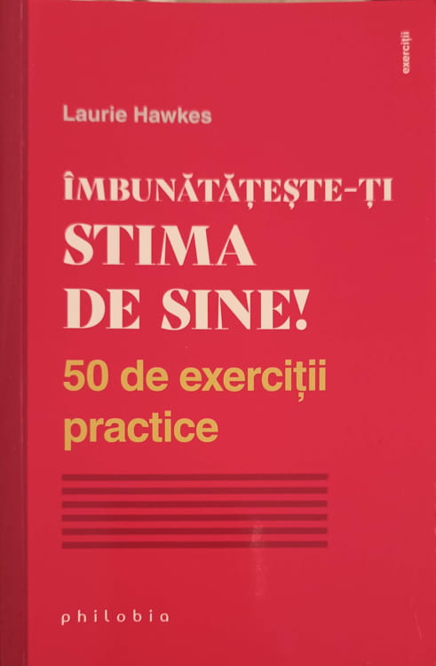 Vezi detalii pentru Imbunatateste-ti Stima De Sine! 50 De Exercitii Practice