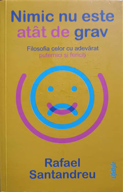 Vezi detalii pentru Nimic Nu Este Atat De Grav. Filosofia Celor Cu Adevarat Puternici Si Fericiti