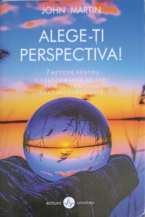 Vezi detalii pentru Alege-ti Perspectiva! 7 Metode Pentru O Performanta De Top Prin Intermediul Gandirii Constiente