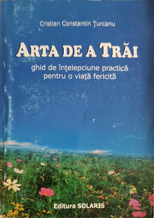 Arta De A Trai. Ghid De Intelepciune Practica Pentru O Viata Fericita