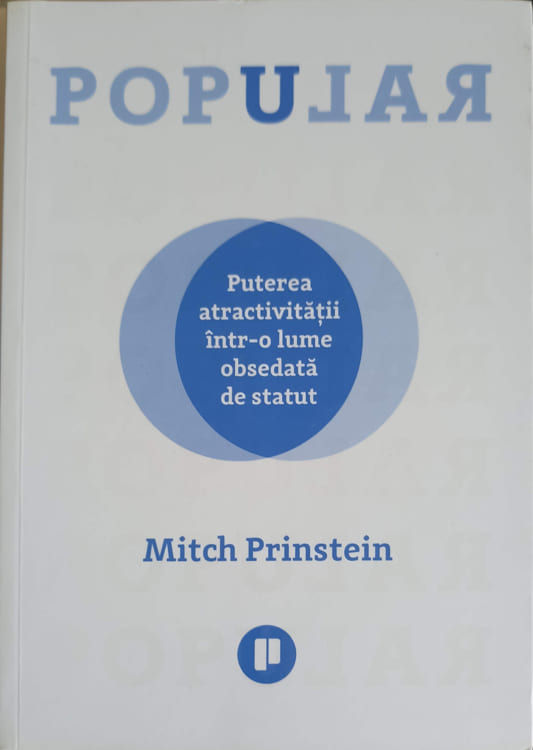 Popular. Puterea Atractivitatii Intr-o Lume Obsedata De Statut