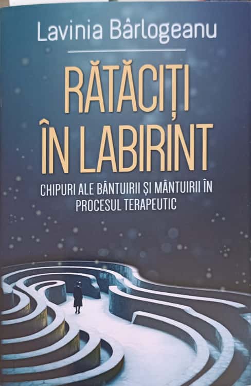 Rataciti In Labirint. Chipuri Ale Bantuirii Si Mantuirii In Procesul Terapeutic