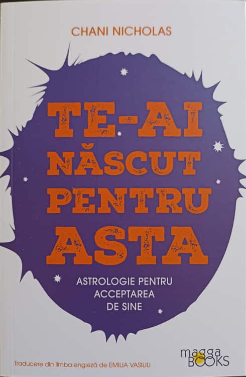 Te-ai Nascut Pentru Asta. Astrologie Pentru Acceptarea De Sine