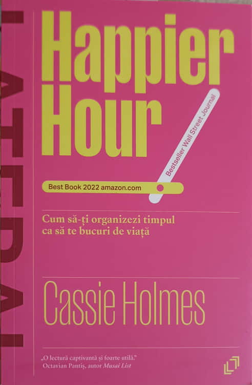 Happier Hour: Cum Sa-ti Organizezi Timpul Ca Sa Te Bucuri De Viata