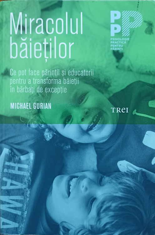 Miracolul Baietilor. Ce Pot Face Parintii Si Educatorii Pentru A Transforma Baietii In Barbati De Exceptie