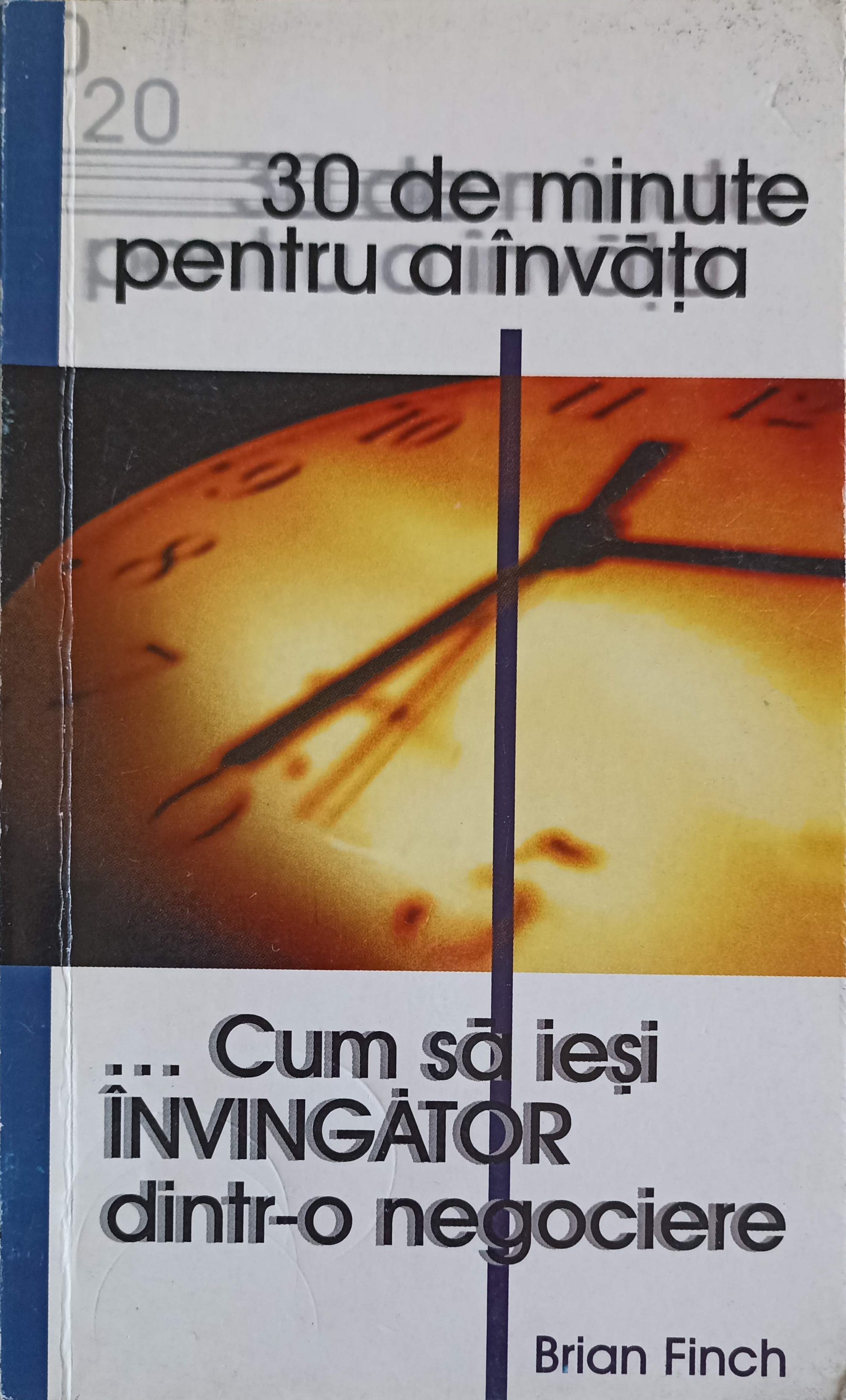 Vezi detalii pentru 30 De Minute Pentru A Invata... Cum Sa Iesi Invingator Dintr-o Negociere