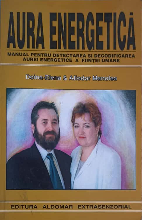 Aura Energetica - Manual Pentru Detectarea Si Decodificarea Aurei Energetice A Fiintei Umane