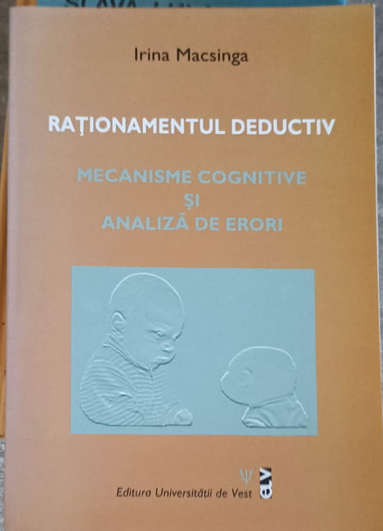 Vezi detalii pentru Rationamentul Deductiv. Mecanisme Cognitive Si Analiza De Erori